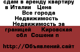 сдам в аренду квартиру в Италии › Цена ­ 1 000 - Все города Недвижимость » Недвижимость за границей   . Кировская обл.,Сошени п.